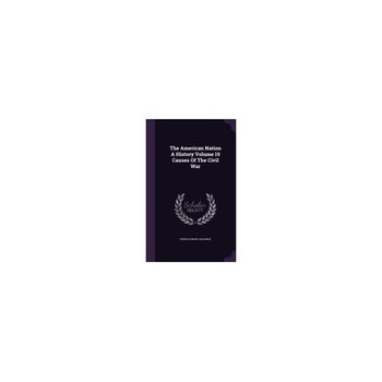 The American Nation a History Volume 19 Causes of the Civil War The American Nation a History Volume 19 Causes of the Civil War