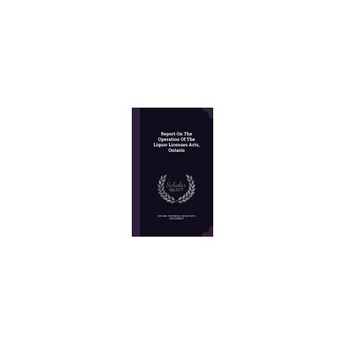 Report on the Operation of the Liquor Licenses Acts, Ontario