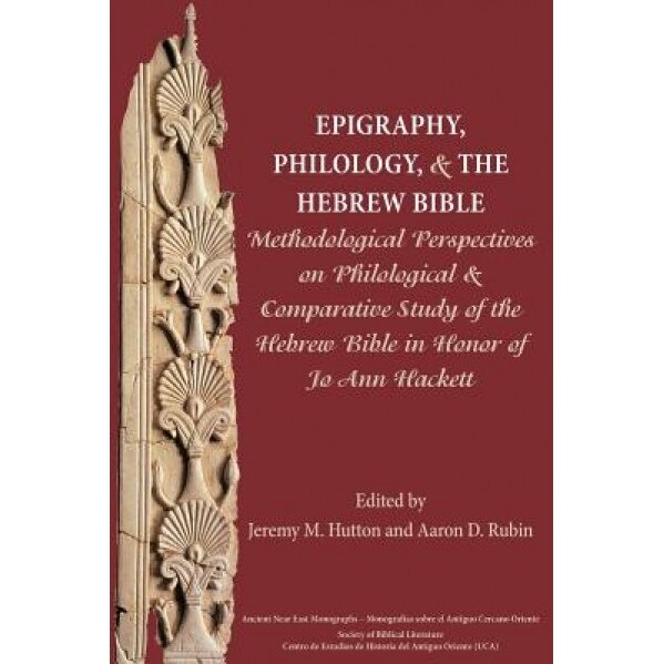 Epigraphy, Philology, and the Hebrew Bible: Methodological Perspectives on Philological and Comparative Study of the Hebrew Bible in Honor of Jo Ann H, Jeremy M. Hutton (Editor)