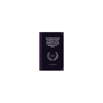 The Shakspere Reading Book, Being Seventeen of Shakspere's Plays Abridged for the Use of Schools and Public Readings by H.C. Bowen The Shakspere Reading Book, Being Seventeen of Shakspere's Plays Abridged for the Use of Schools and Public Readings by H.C. Bowen