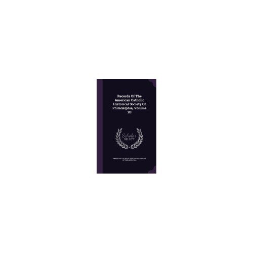 Records of the American Catholic Historical Society of Philadelphia, Volume 20