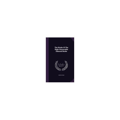 The Works of the Right Honourable Edmund Burke