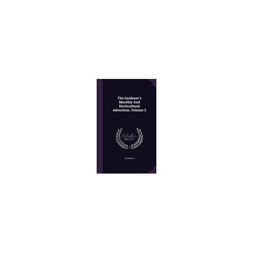 The Gardener's Monthly and Horticultural Advertiser, Volume 2