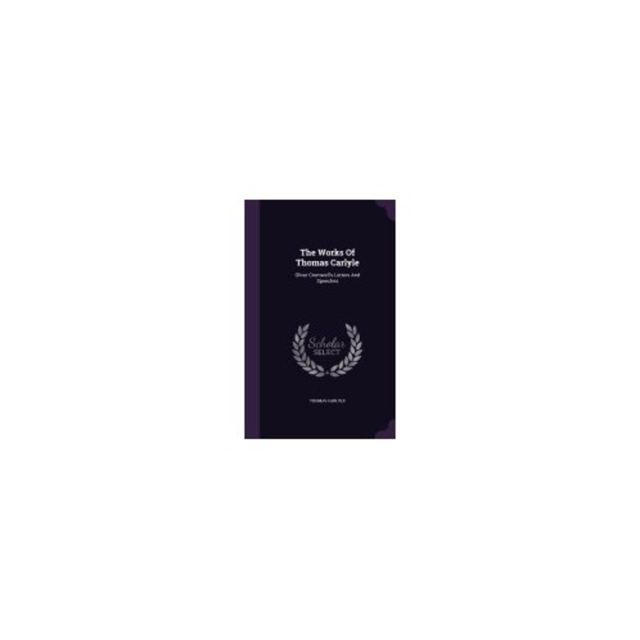 The Works of Thomas Carlyle: Oliver Cromwell's Letters and Speeches
