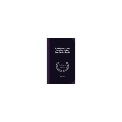 The Political Life of Cornelius Cuffey, Esq., Patriot, &C., &C