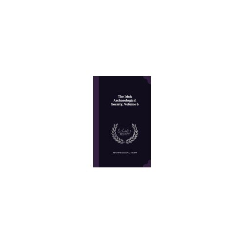 The Irish Archaeological Society, Volume 6