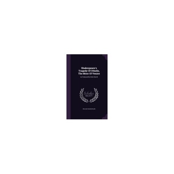 Shakespeare's Tragedy of Othello, the Moor of Venice: As Produced by Edwin Booth Shakespeare's Tragedy of Othello, the Moor of Venice: As Produced by Edwin Booth