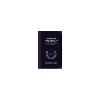 The Affinity of Plato's Republic for Modern Thought: The Annual Public Address Before the Union, August 29, 1902 The Affinity of Plato's Republic for Modern Thought: The Annual Public Address Before the Union, August 29, 1902