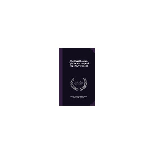 The Royal London Ophthalmic Hospital Reports, Volume 11