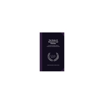 The Works of Beaumont and Fletcher: In Fourteen Volumes: With an Introduction and Explanatory Notes The Works of Beaumont and Fletcher: In Fourteen Volumes: With an Introduction and Explanatory Notes