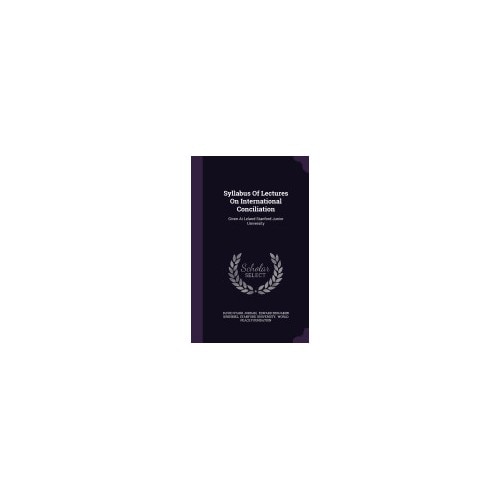 Syllabus of Lectures on International Conciliation: Given at Leland Stanford Junior University