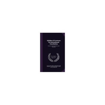 Syllabus of Lectures on International Conciliation: Given at Leland Stanford Junior University Syllabus of Lectures on International Conciliation: Given at Leland Stanford Junior University