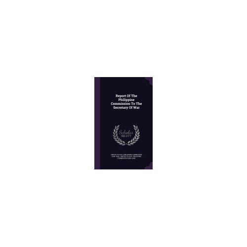 Report of the Philippine Commission to the Secretary of War