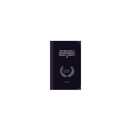 The Open Court, a Monthly Magazine, Volume 13, Issues 7-12