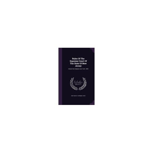 Rules of the Supreme Court of the State of New Jersey: Altered and Adopted June Term, 1885