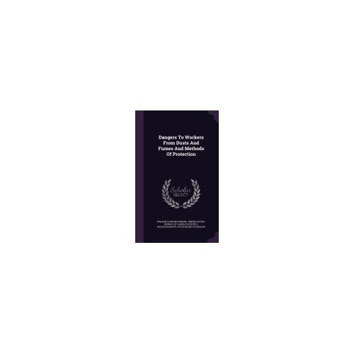 Dangers to Workers from Dusts and Fumes and Methods of Protection