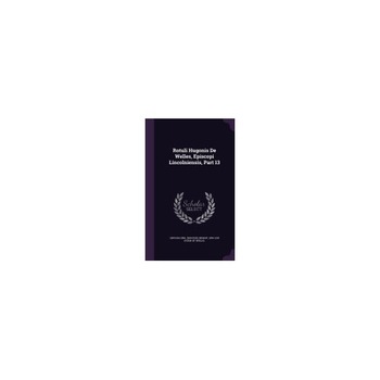 Rotuli Hugonis de Welles, Episcopi Lincolniensis, Part 13 Rotuli Hugonis de Welles, Episcopi Lincolniensis, Part 13