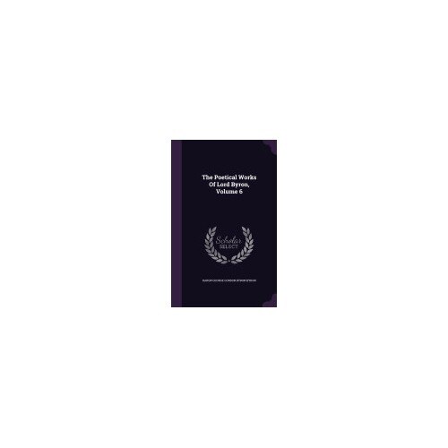 The Poetical Works of Lord Byron, Volume 6