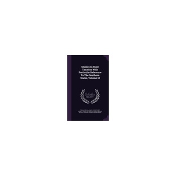 Studies in State Taxation with Particular Reference to the Southern States, Volume 18 Studies in State Taxation with Particular Reference to the Southern States, Volume 18