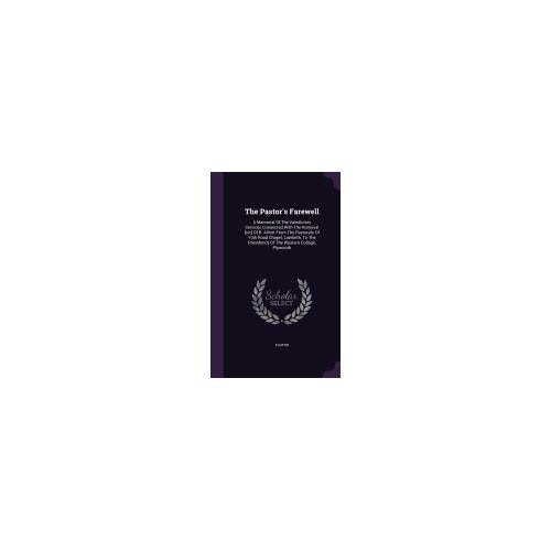 The Pastor's Farewell: A Memorial of the Valedictory Services Connected with the Romoval [Sic] of R. Alliott from the Pastorate of York Road