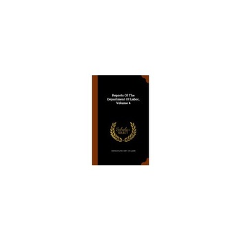 Reports of the Department of Labor, Volume 4 Reports of the Department of Labor, Volume 4