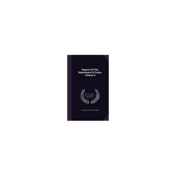 Reports of the Department of Labor, Volume 4 Reports of the Department of Labor, Volume 4