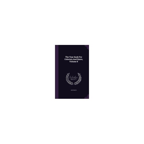 The Year-Book for Colorists and Dyers, Volume 8