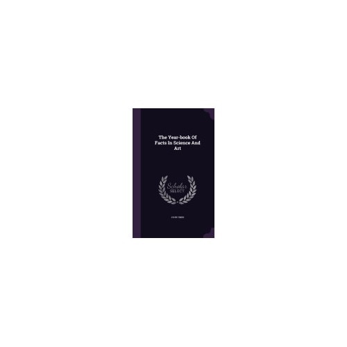 The Year-Book of Facts in Science and Art