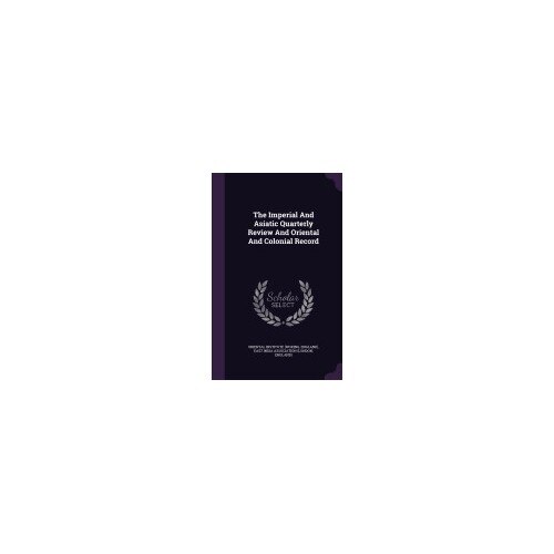 The Imperial and Asiatic Quarterly Review and Oriental and Colonial Record