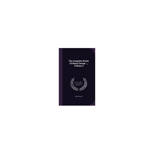 The Complete Works of Henry George ..., Volume 4