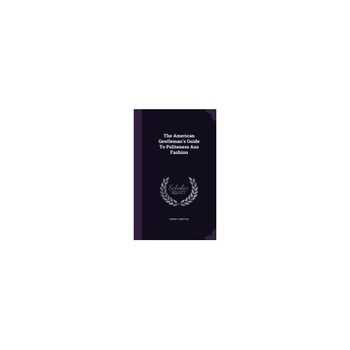 The American Gentleman's Guide to Politeness ANS Fashion The American Gentleman's Guide to Politeness ANS Fashion