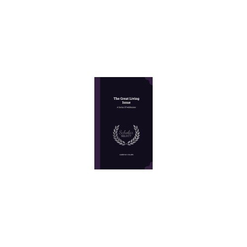 The Great Living Issue: A Series of Addresses