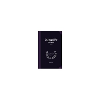 The Pilgrims of the Sun, and Mador of the Moor: Poems The Pilgrims of the Sun, and Mador of the Moor: Poems