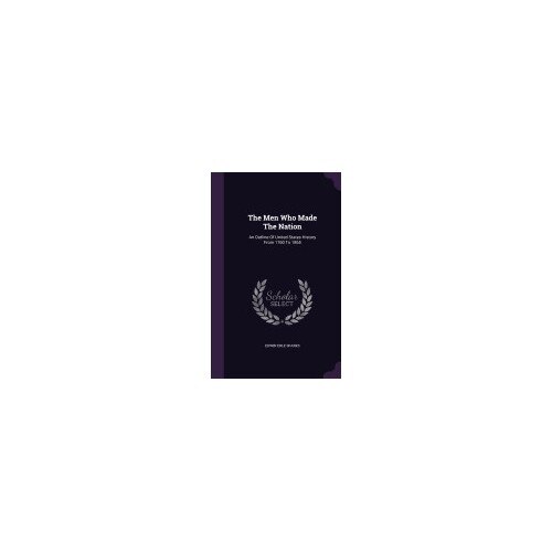 The Men Who Made the Nation: An Outline of United States History from 1760 to 1865