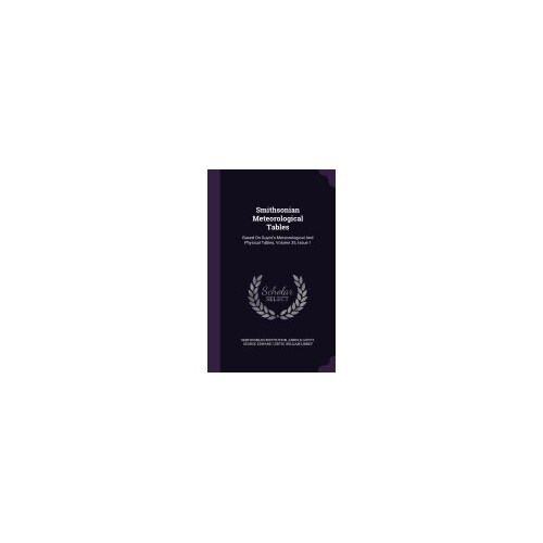 Smithsonian Meteorological Tables: Based on Guyot's Meteorological and Physical Tables, Volume 35, Issue 1