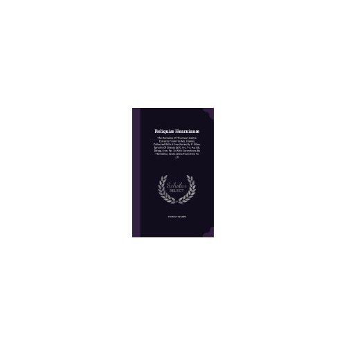 Reliquiae Hearnianae: The Remains of Thomas Hearne, Extracts from His Ms. Diaries, Collected with a Few Notes by P. Bliss. [Proofs of Sheets