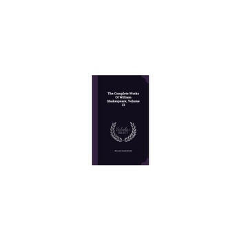 The Complete Works of William Shakespeare, Volume 13 The Complete Works of William Shakespeare, Volume 13