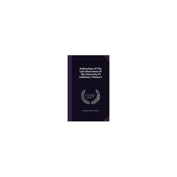 Publications of the Lick Observatory of the University of California, Volume 3 Publications of the Lick Observatory of the University of California, Volume 3