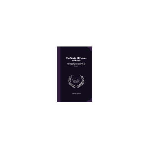 The Works of Francis Parkman: The Conspiracy of Pontiac and the Indian War After the Conquest of Canada
