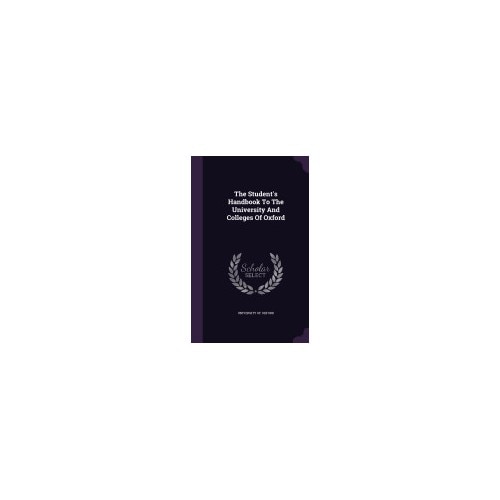 The Student's Handbook to the University and Colleges of Oxford