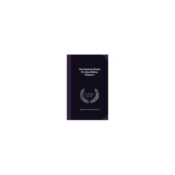 The Poetical Works of John Milton, Volume 1 The Poetical Works of John Milton, Volume 1