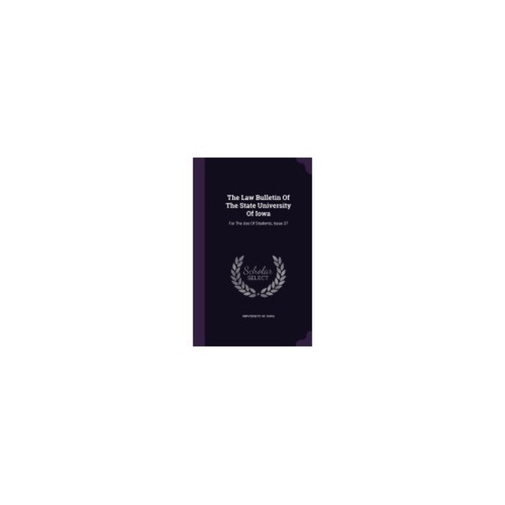 The Law Bulletin of the State University of Iowa: For the Use of Students, Issue 37