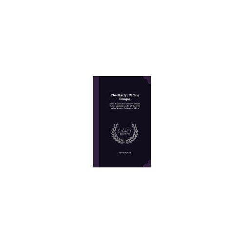 The Martyr of the Pongas: Being a Memoir of the REV. Hamble James Leacock, Leader of the West Indian Mission to Western Africa