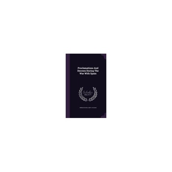 Proclamations and Decrees During the War with Spain Proclamations and Decrees During the War with Spain