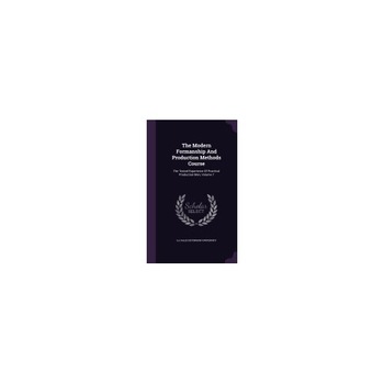 The Modern Formanship and Production Methods Course: The Tested Experience of Practical Production Men, Volume 7 The Modern Formanship and Production Methods Course: The Tested Experience of Practical Production Men, Volume 7