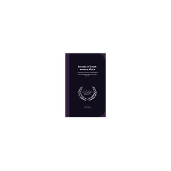 Records of South-Eastern Africa: Collected in Various Libraries and Archive Departments in Europe, Volume 4 Records of South-Eastern Africa: Collected in Various Libraries and Archive Departments in Europe, Volume 4