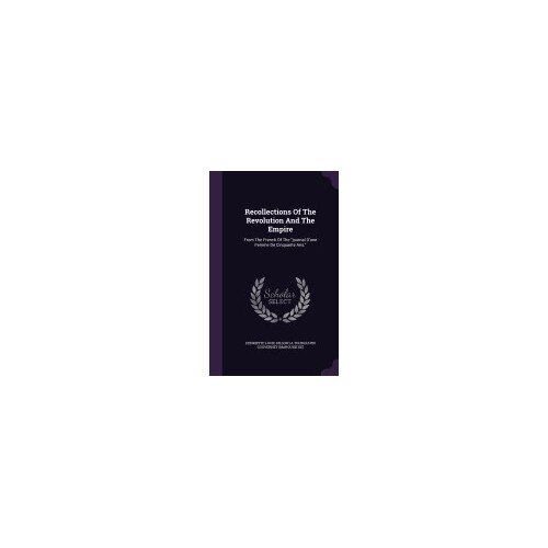 Recollections of the Revolution and the Empire: From the French of the Journal D'Une Femme de Cinquante ANS,