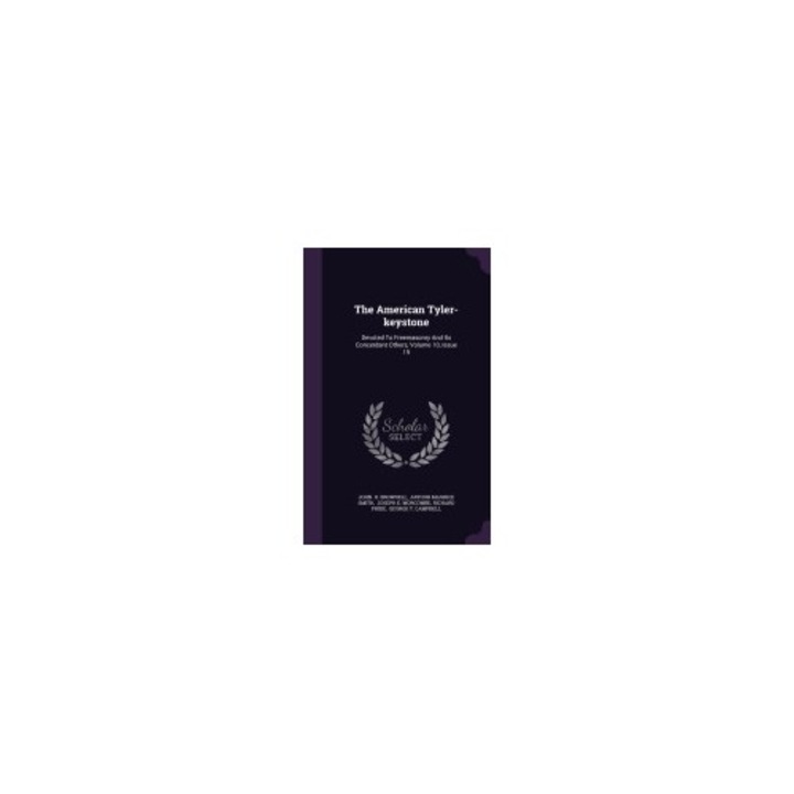 The American Tyler-Keystone: Devoted to Freemasonry and Its Concerdant Others, Volume 10, Issue 19