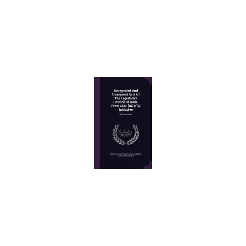 Unrepealed and Unexpired Acts of the Legislative Council of India, from 1834-[1871/72] Inclusive: With Abstracts