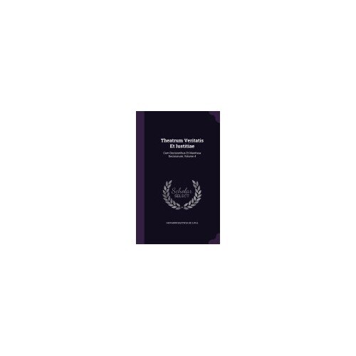 Theatrum Veritatis Et Iustitiae: Cum Decisionibus Et Mantissa Decisionum, Volume 4